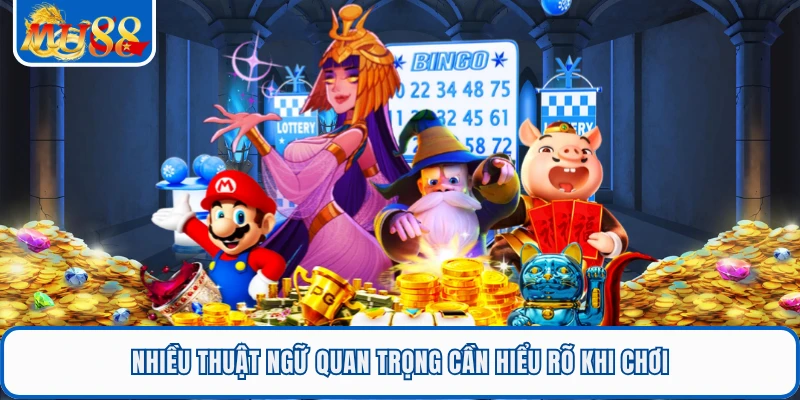 Nhiều thuật ngữ quan trọng cần hiểu rõ khi chơi
