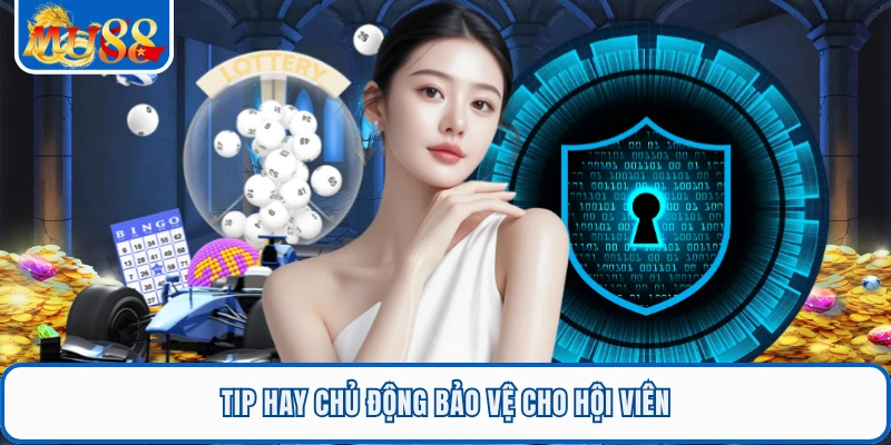 Tip hay chủ động bảo vệ cho hội viên